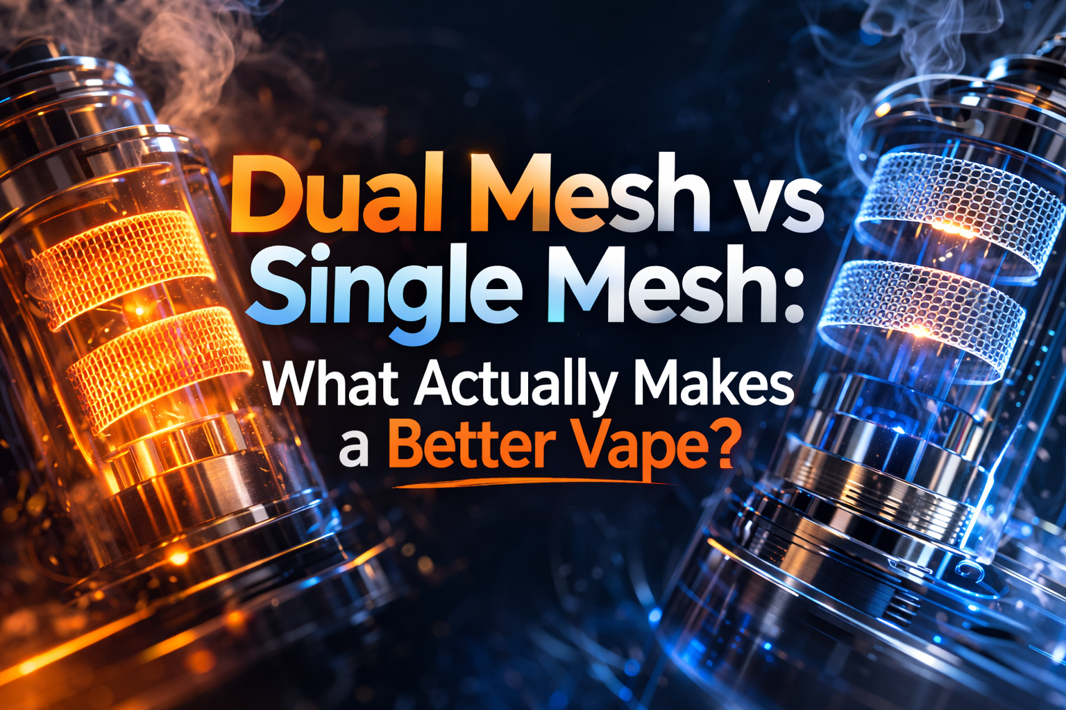 Dual Mesh vs Single Mesh: What Actually Makes a Better Vape?
